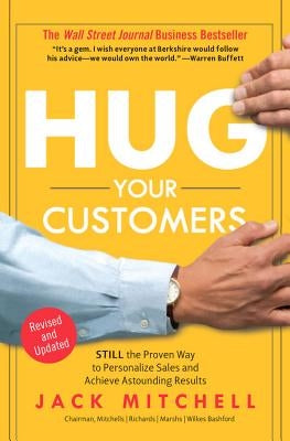 Hug Your Customers: The Proven Way to Personalize Sales and Achieve Astounding Results by Mitchell, Jack