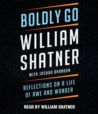 Boldly Go: Reflections on a Life of Awe and Wonder by Shatner, William