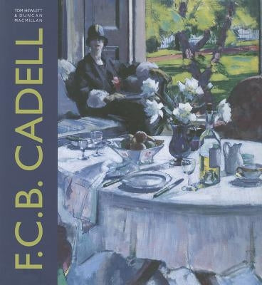 F.C.B. Cadell: The Life and Works of a Scottish Colourist 1883-1937 by Hewlett, Tom