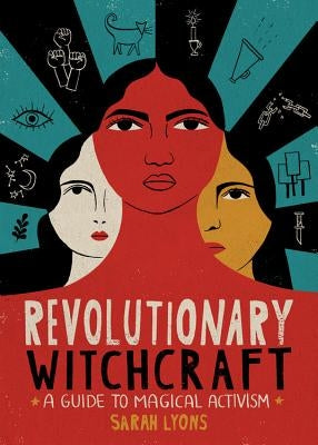 Revolutionary Witchcraft: A Guide to Magical Activism by Lyons, Sarah