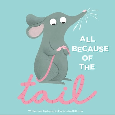 All Because of the Tail by Di Gravio, Maria Luisa