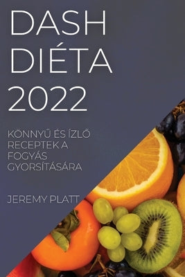 Dash Diéta 2022: Könny&#368; És Ízl&#336; Receptek a Fogyás Gyorsítására by Platt, Jeremy