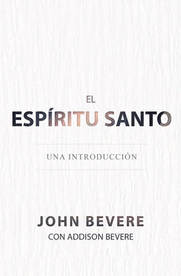 El Espíritu Santo: Una Introducción by Bevere, John