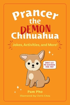 Prancer the Demon Chihuahua: Jokes, Activities, and More! Volume 1 by Pho, Pam