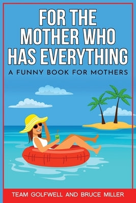 For the Mother Who Has Everything: A Funny Book for Mothers by Miller, Bruce