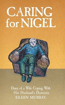 Caring for Nigel: Diary of a Wife Coping With Her Husband's Dementia by Murray, Eileen