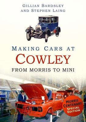 Making Cars at Cowley: From Morris to Mini by Bardsle, Gillian