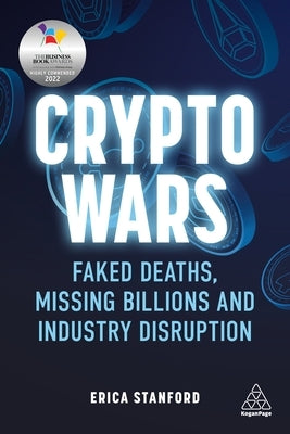 Crypto Wars: Faked Deaths, Missing Billions and Industry Disruption by Stanford, Erica