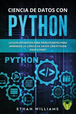 Ciencia de Datos Con Python: La Guía definitiva para principiantes para aprender la ciencia de datos con Python paso a paso by Williams, Ethan