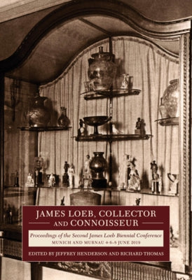 James Loeb, Collector and Connoisseur: Proceedings of the Second James Loeb Biennial Conference, Munich and Murnau 6-8 June 2019 by Henderson, Jeffrey