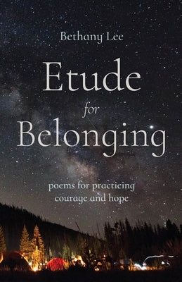 Etude for Belonging: Poems for Practicing Courage and Hope by Lee, Bethany