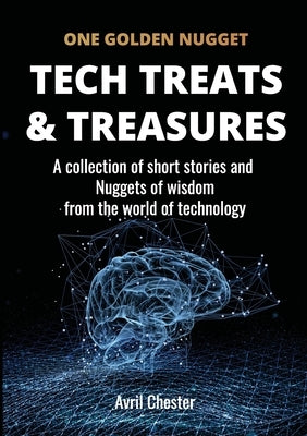 Tech Treats & Treasures: A collection of short stories and Nuggets of wisdom from the world of technology by Chester, Avril