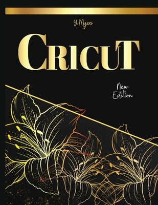 Cricut 2023: +250 Cricut Project Ideas by Myers, Y.