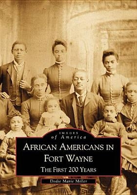 African Americans in Fort Wayne: The First 200 Years by Miller, Dodie Marie