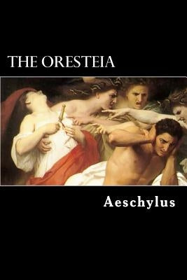 The Oresteia: The Agamemnon, The Libation-Bearers and The Furies by Morshead, E. D. a.