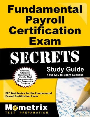 Fundamental Payroll Certification Exam Secrets Study Guide: Fpc Test Review for the Fundamental Payroll Certification Exam by Fpc Exam Secrets Test Prep