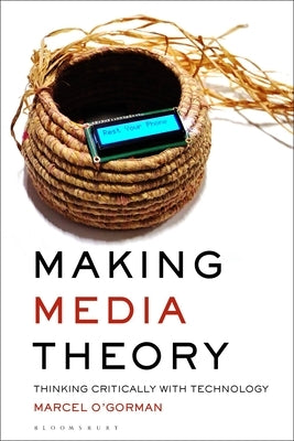 Making Media Theory: Thinking Critically with Technology by O'Gorman, Marcel