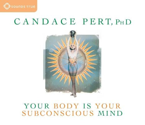 Your Body Is Your Subconscious Mind by Pert, Candace