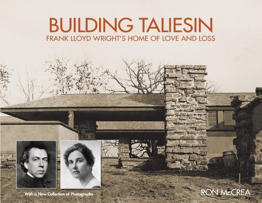 Building Taliesin: Frank Lloyd Wright's Home of Love and Loss by McCrea, Ron