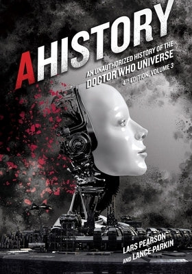 Ahistory: An Unauthorized History of the Doctor Who Universe (Fourth Edition Vol. 3) by Pearson, Lars