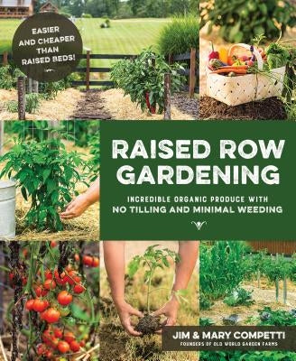 Raised Row Gardening: Incredible Organic Produce with No Tilling and Minimal Weeding by Competti