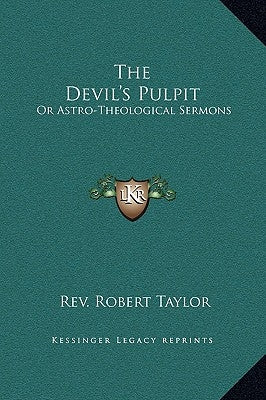 The Devil's Pulpit: Or Astro-Theological Sermons by Taylor, Rev Robert