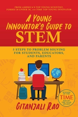 A Young Innovator's Guide to Stem: 5 Steps to Problem Solving for Students, Educators, and Parents by Rao, Gitanjali