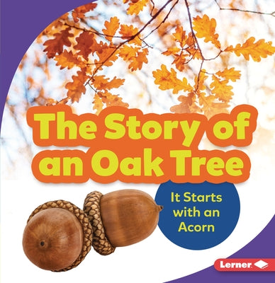 The Story of an Oak Tree: It Starts with an Acorn by Carlson-Berne, Emma