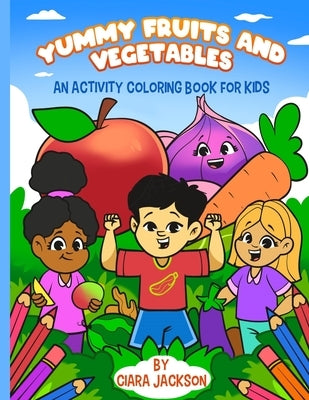 Yummy Fruits and Vegetables: An Activity Coloring Book for Kids by Jackson, Ciara