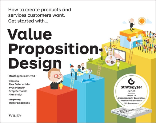 Value Proposition Design: How to Create Products and Services Customers Want by Osterwalder, Alexander