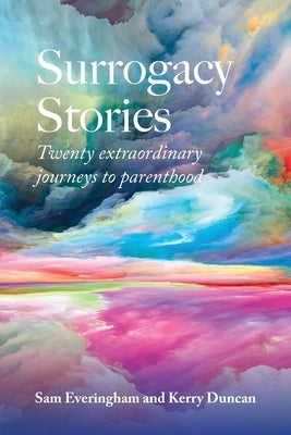 Surrogacy Stories: Twenty Extraordinary Journeys to Parenthood by Everingham, Sam G.