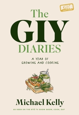 The Giy Diaries: A Year of Growing and Cooking by Kelly, Michael