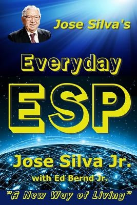 Jose Silva's Everyday ESP: A New Way of Living by Bernd, Ed, Jr.
