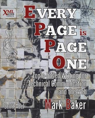 Every Page Is Page One: Topic-Based Writing for Technical Communication and the Web by Baker, Mark