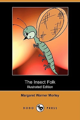 The Insect Folk (Illustrated Edition) (Dodo Press) by Morley, Margaret Warner