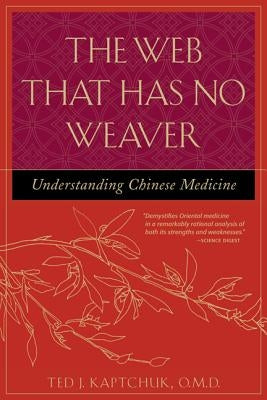The Web That Has No Weaver: Understanding Chinese Medicine by Kaptchuk, Ted