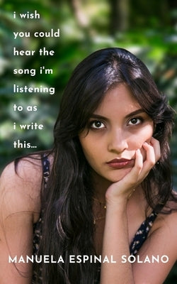 I Wish You Could Hear the Song I'm Listening to as I Write This... by Solano, Manuela Espinal