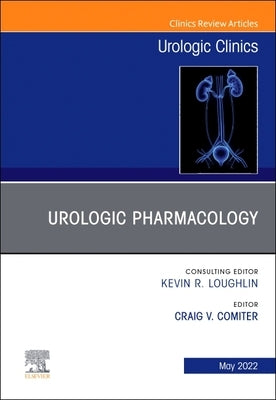 Urologic Pharmacology, an Issue of Urologic Clinics: Volume 49-2 by Comiter, Craig V.