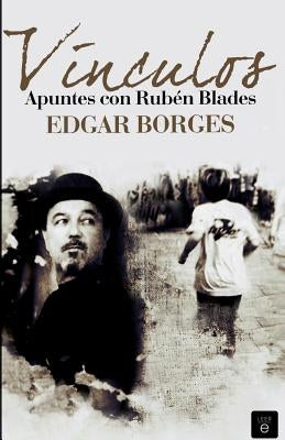 Vínculos. Apuntes con Rubén Blades by Borges, Edgar