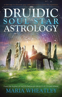 Druidic Soul Star Astrology: A New Way to Discover Your Past Lives Without Past-Life Regressions by Wheatley, Maria