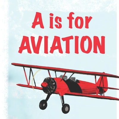 A is for Aviation: The ABCs of airplanes, spaceships, rockets, and more! by Heitsch