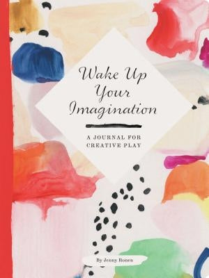 Wake Up Your Imagination: A Journal for Creative Play by Ronen, Jenny