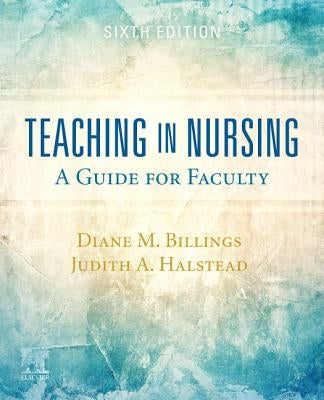 Teaching in Nursing: A Guide for Faculty by Billings, Diane M.