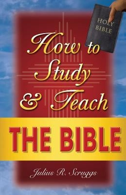 How to Study and Teach the Bible by Scruggs, Julius R.