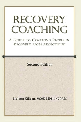 Recovery Coaching: A Guide to Coaching People in Recovery from Addictions by Killeen, Melissa