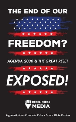 The end of our freedom?: Agenda 2030 & the great reset exposed! Hyperinflation - Economic Crisis - Future Globalization by Rebel Press Media