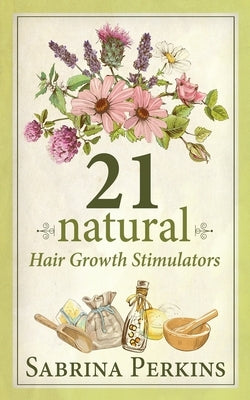 21 Natural Hair Growth Stimulators by Perkins, Sabrina