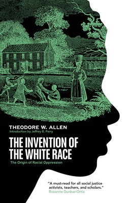 The Invention of the White Race: The Origin of Racial Oppression by Allen, Theodore W.