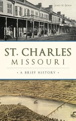 St. Charles, Missouri: A Brief History by Erwin, James W.