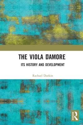 The Viola d'Amore: Its History and Development by Durkin, Rachael